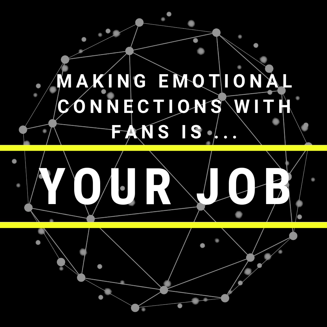 Making Emotional Connections With Fans Is Your Job