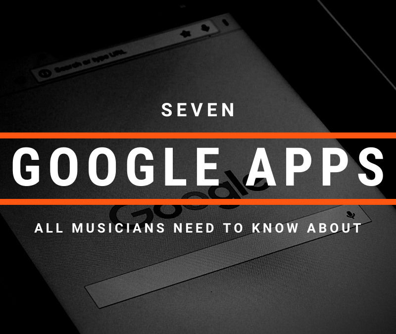 7 Google Apps that All Musicians Need To Know About
