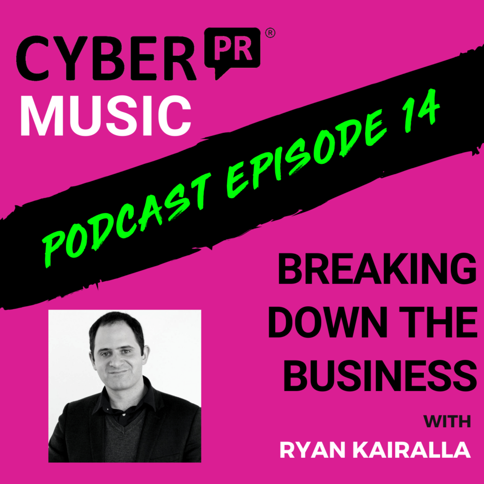 The Cyber PR Music Podcast EP 14: Breaking Down The Business with Ryan Kairalla