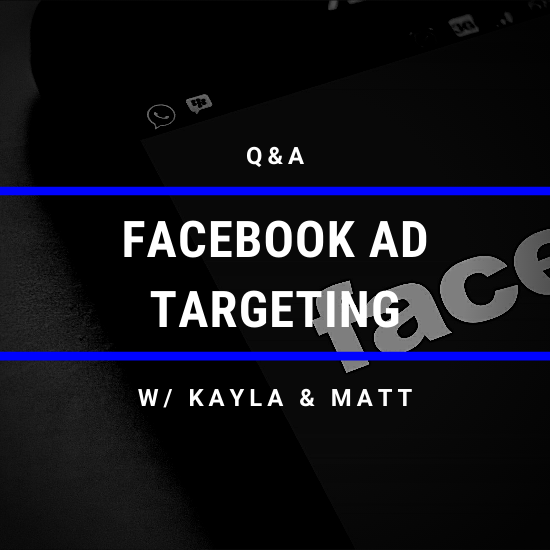 Q&A: Facebook Ad Targeting with Kayla & Matt