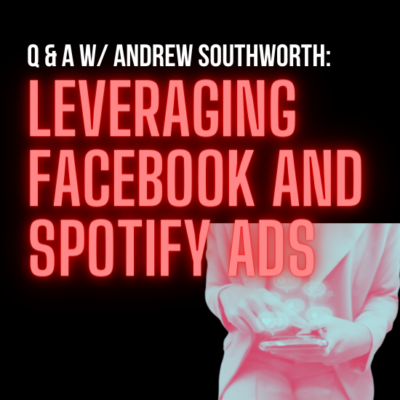 Q&A: Leveraging Spotify And Facebook Ads w/ Andrew Southworth