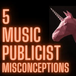 5 Misconceptions About Music Publicists (And Music Publicity In General)
