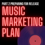 Musician’s Guide to Marketing Plans: Planning Your Music Release - Pt. 2