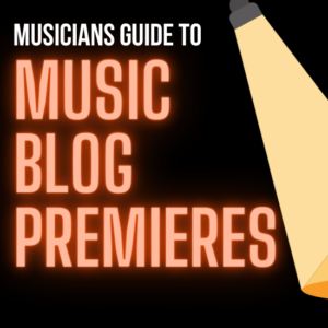 musicians guide to music blog premieres