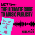 The Cyber PR Music Podcast EP 22: The Ultimate Guide to Music Publicity w/Ariel Hyatt