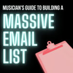 The Musician's Guide To Growing A Massive Email List