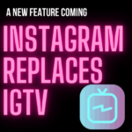 Instagram Is Replacing IGTV With A New Feature