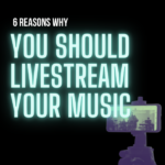6 Reasons You Should Be Live-Streaming Your Music