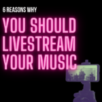 6 Reasons You Should Be Live-Streaming Your Music