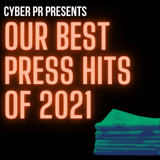 Cyber PR’s Best Press Hits Of 2021