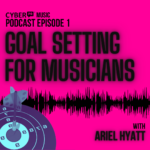 Goal Setting For Musicians: Cyber PR Music Podcast EP 1