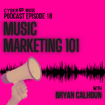 The Cyber PR Music Podcast EP 18: Music Marketing 101 with Bryan Calhoun