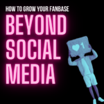 How To Grow Your Fanbase Beyond Social Media