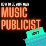 How To Be Your Own Music Publicist: Part 2