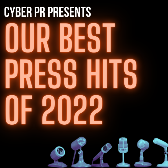 Cyber PR’s Best Press Hits Of 2022