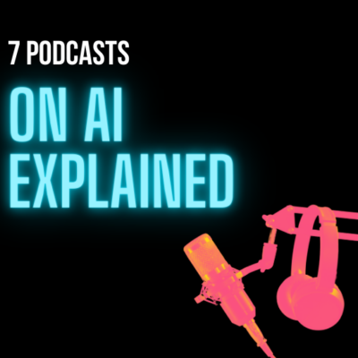 7 Podcasts on AI Explained