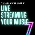 7 Reasons You Should Be Live Streaming Your Music