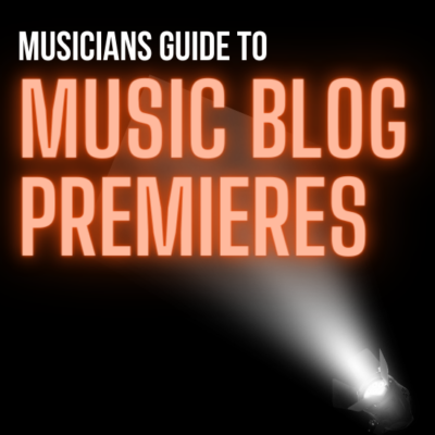 The Musician’s Guide To Music Blog Premieres